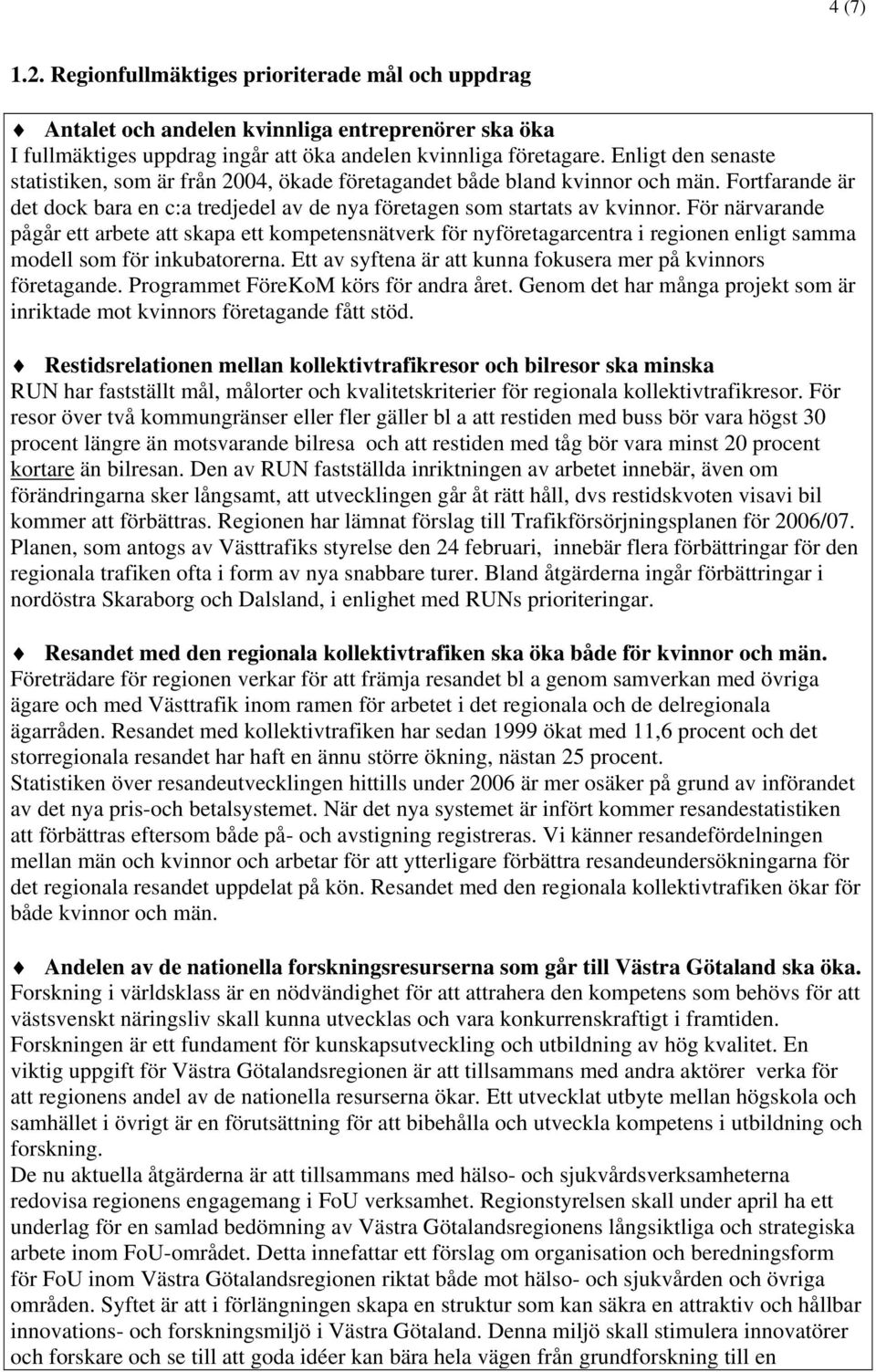 För närvarande pågår ett arbete att skapa ett kompetensnätverk för nyföretagarcentra i regionen enligt samma modell som för inkubatorerna.