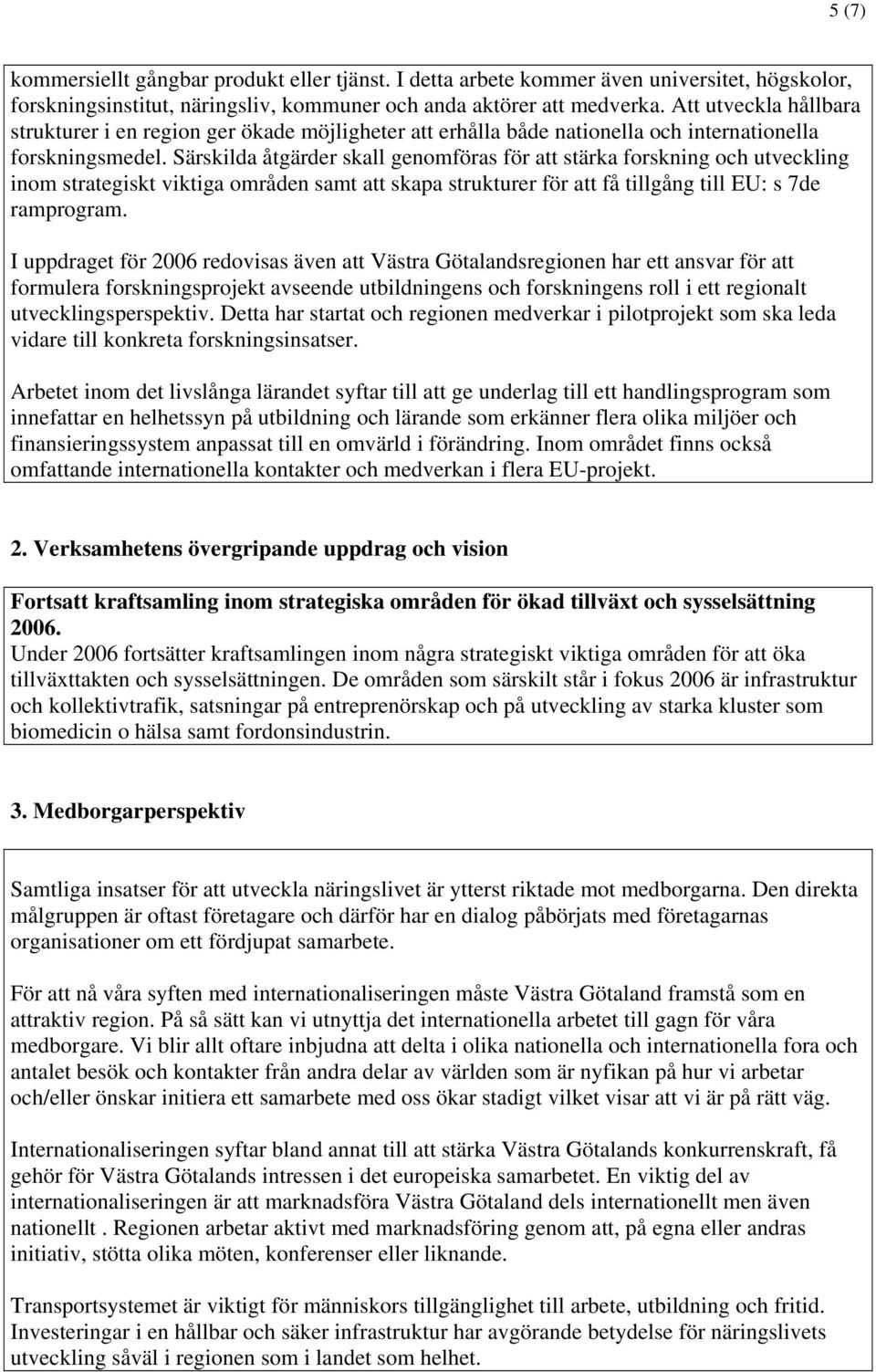Särskilda åtgärder skall genomföras för att stärka forskning och utveckling inom strategiskt viktiga områden samt att skapa strukturer för att få tillgång till EU: s 7de ramprogram.
