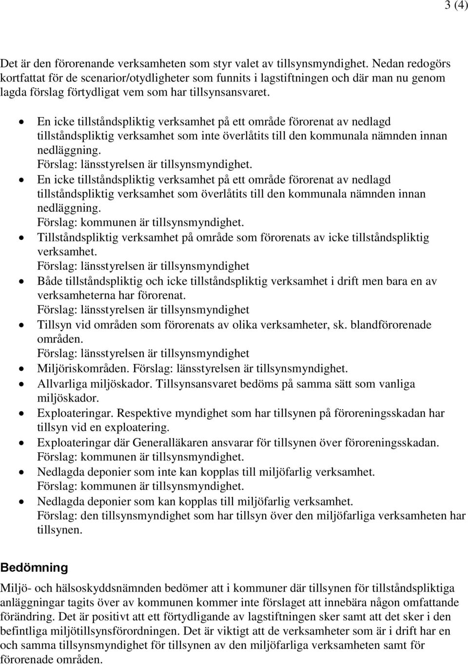 En icke tillståndspliktig verksamhet på ett område förorenat av nedlagd tillståndspliktig verksamhet som inte överlåtits till den kommunala nämnden innan nedläggning.