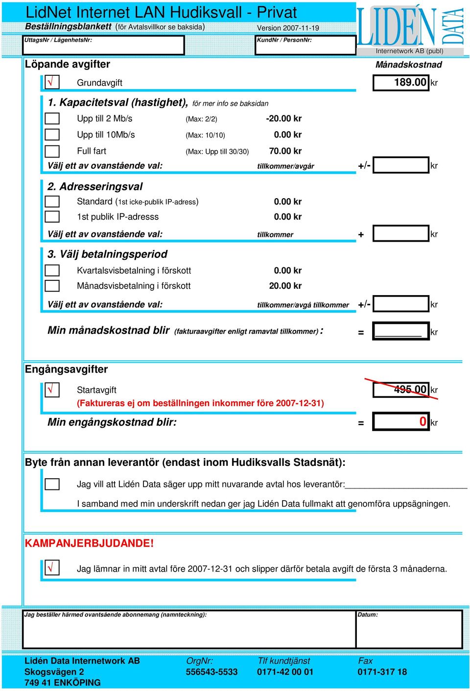 00 kr Välj ett av ovanstående val: tillkommer/avgår +/- kr 2. Adresseringsval Standard (1st icke-publik IP-adress) 1st publik IP-adresss 0.00 kr 0.00 kr Välj ett av ovanstående val: tillkommer + kr 3.