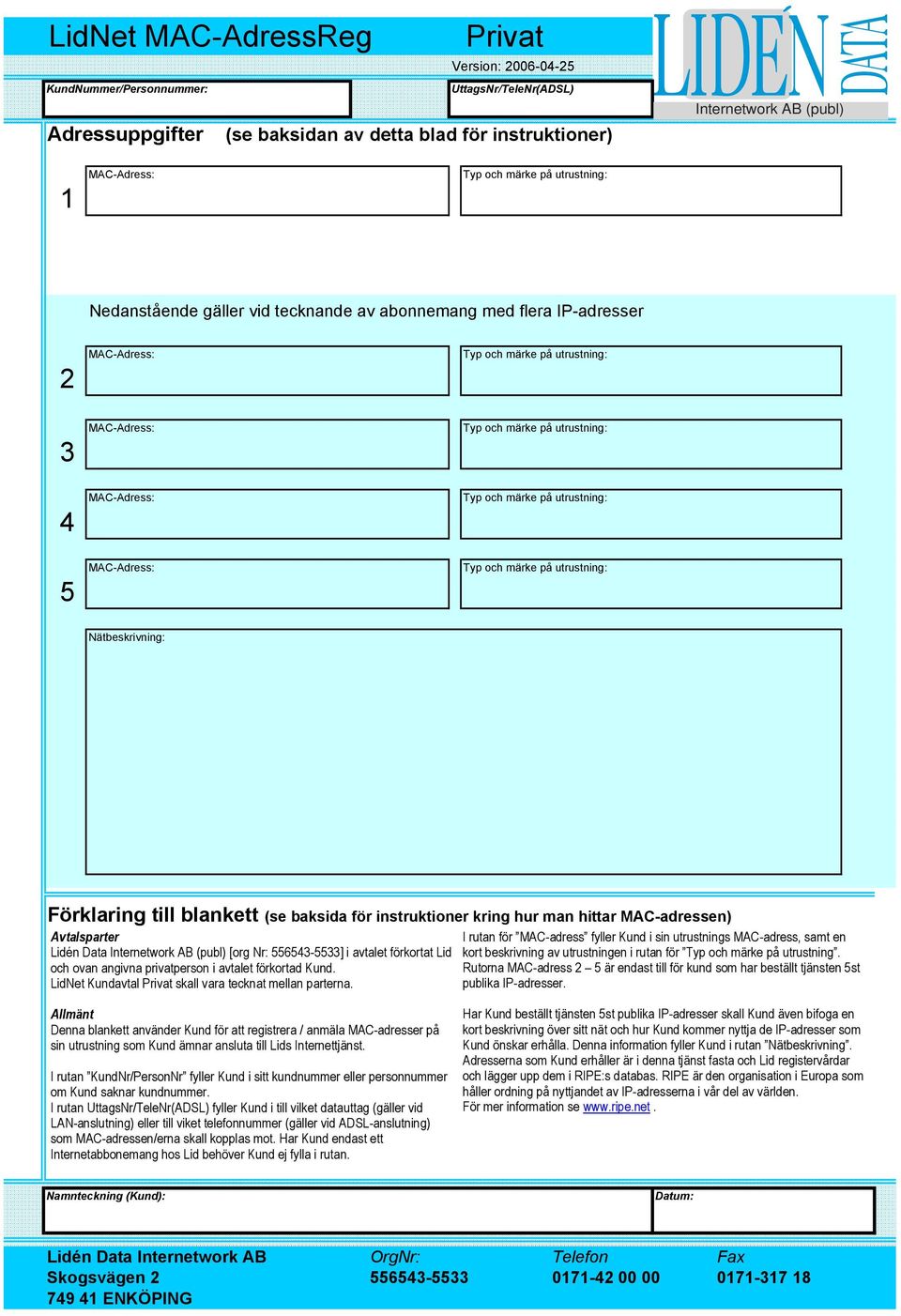 utrustning: Typ och märke på utrustning: Typ och märke på utrustning: Nätbeskrivning: Förklaring till blankett (se baksida för instruktioner kring hur man hittar MAC-adressen) Avtalsparter Lidén Data