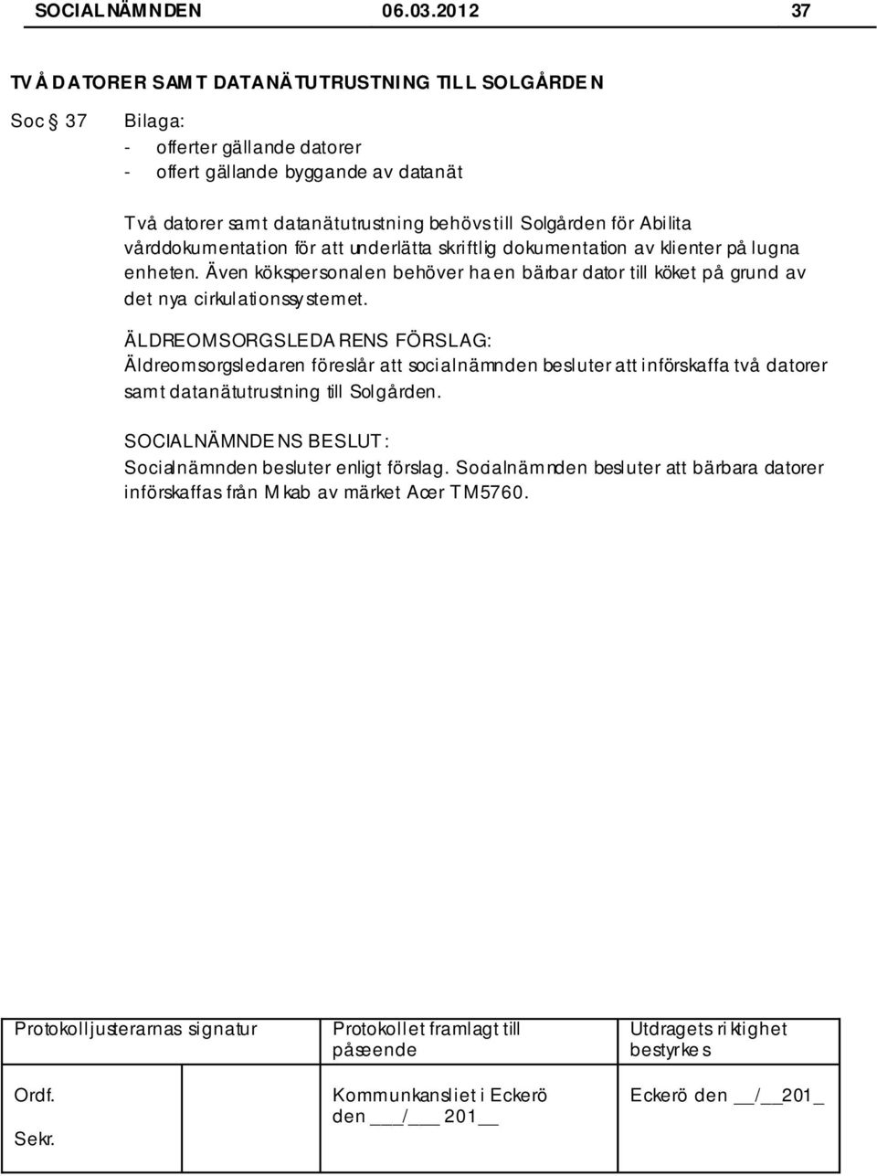 datanätutrustning behövs till Solgården för Abilita vårddokumentation för att underlätta skriftlig dokumentation av klienter på lugna enheten.