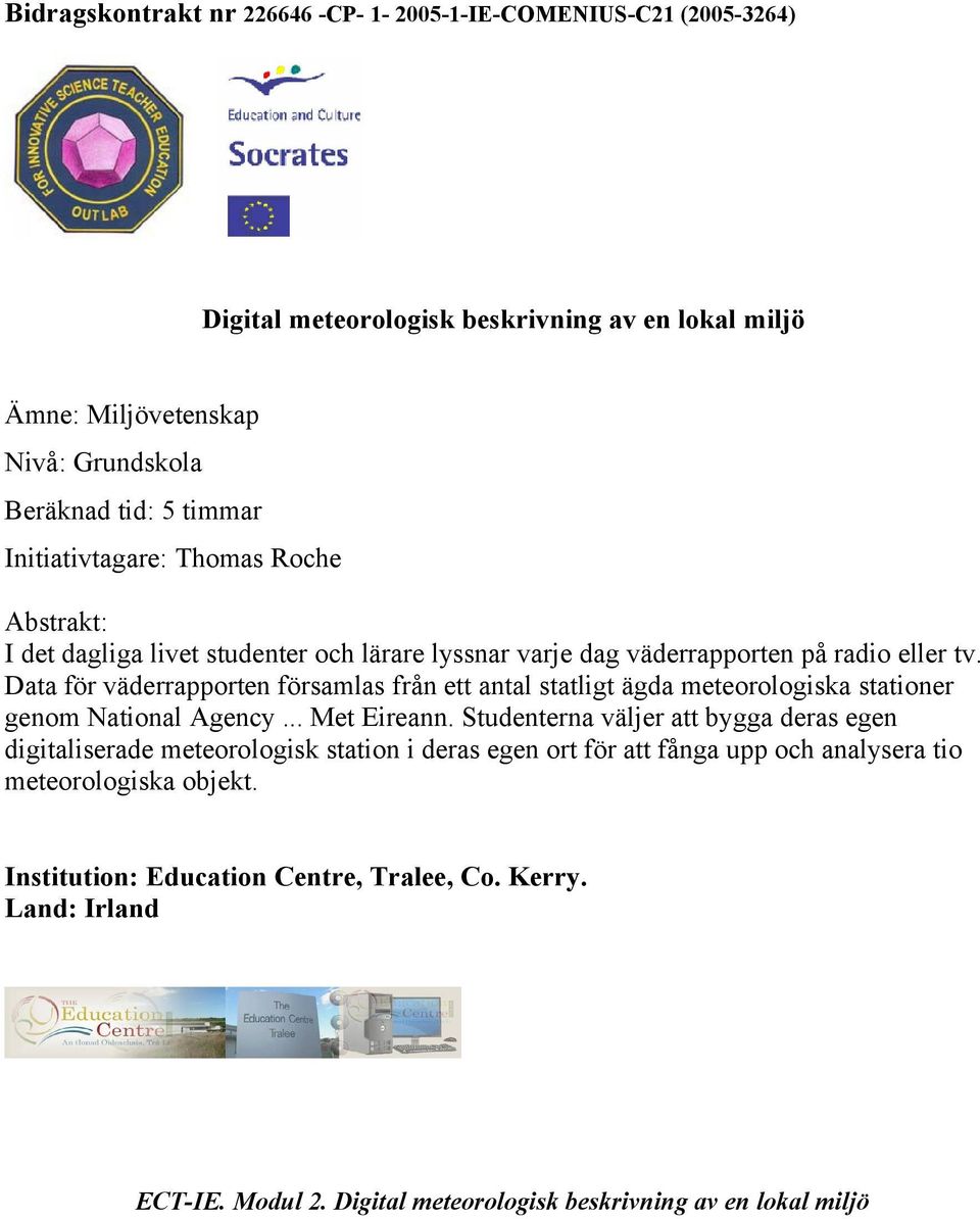 Data för väderrapporten församlas från ett antal statligt ägda meteorologiska stationer genom National Agency... Met Eireann.