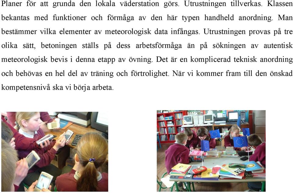 Man bestämmer vilka elementer av meteorologisk data infångas.