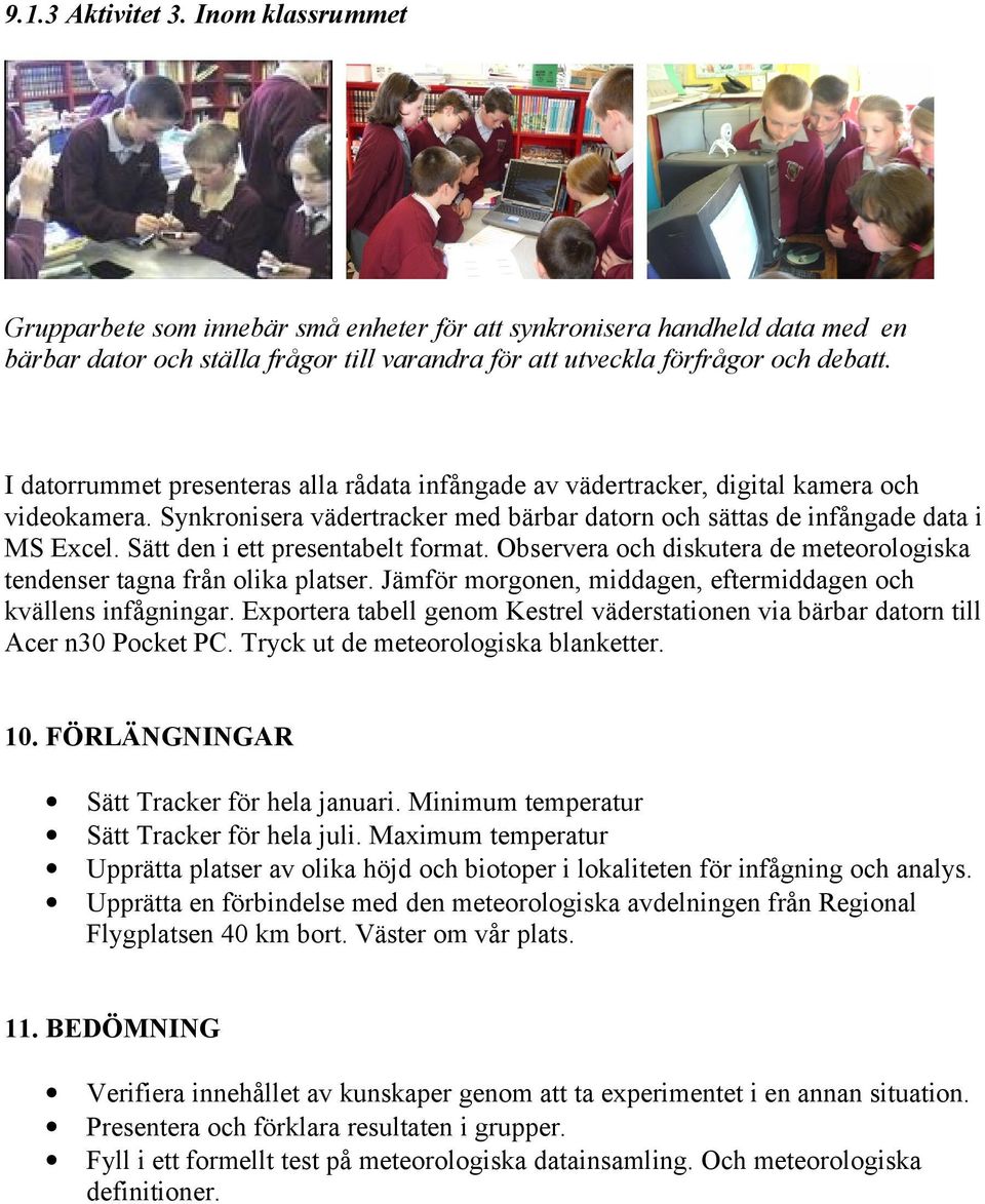 Sätt den i ett presentabelt format. Observera och diskutera de meteorologiska tendenser tagna från olika platser. Jämför morgonen, middagen, eftermiddagen och kvällens infågningar.