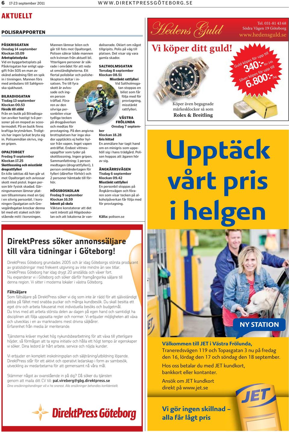 BILRADIOGATAN Tisdag 13 september Klockan 00.53 Försök till stöld Från en butik på Bilradiogatan avviker hastigt två personer på en moped av scootermodell. På en butik finns kraftiga brytmärken.