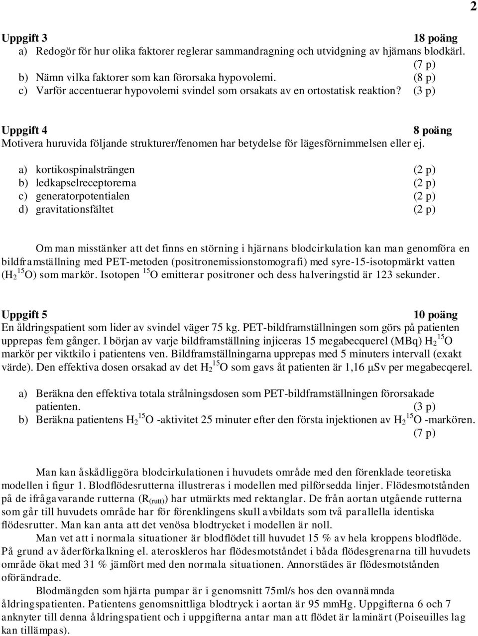 a) kortkonalträngen ( ) b) ledkaelreetorerna ( ) ) generatorotentalen ( ) d) gravtatonfältet ( ) m man mtänker att det fnn en törnng hjärnan blodrklaton kan man genomföra en bldframtällnng med