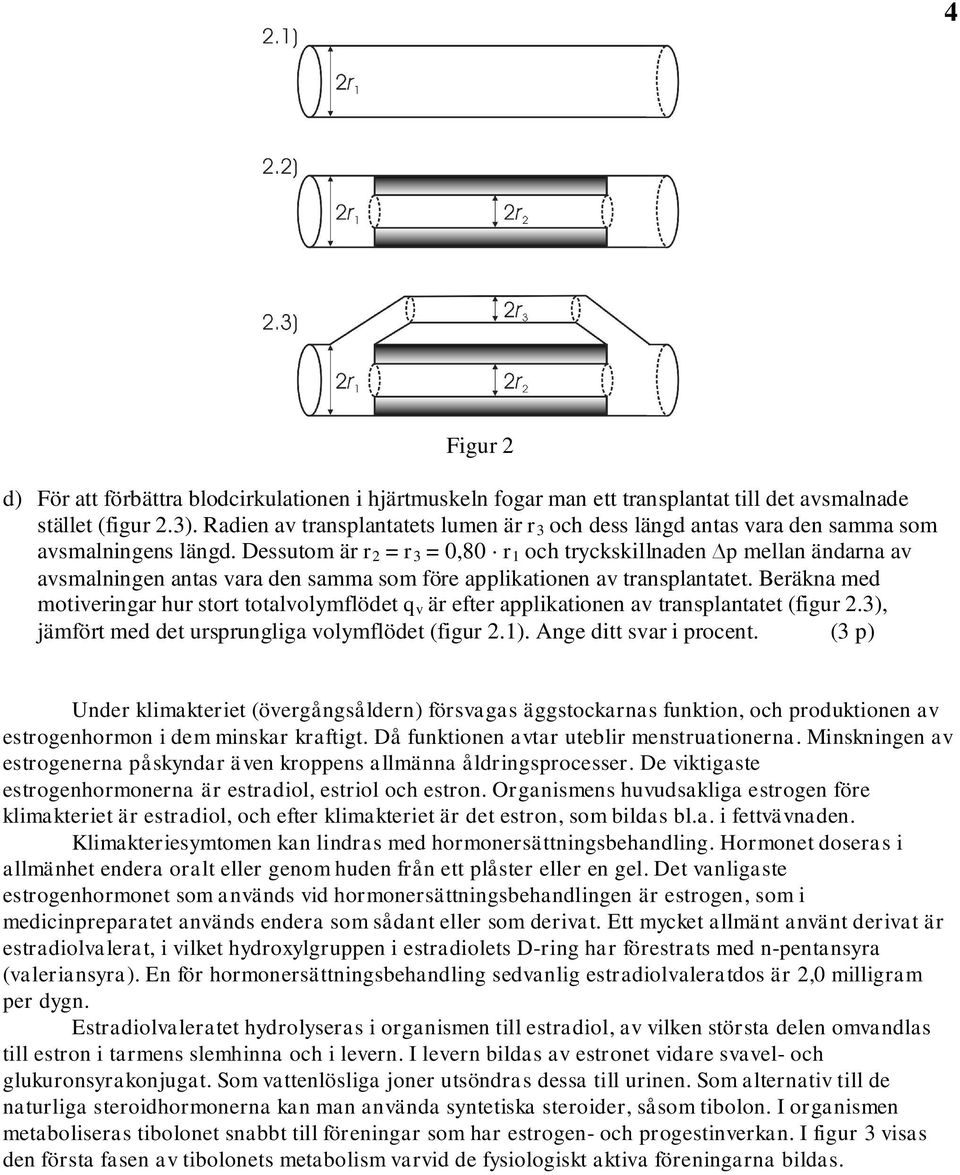 Beräkna med motverngar hr tort totalvolymflödet q v är efter alkatonen av tranlantatet (fgr.3), jämfört med det rrnglga volymflödet (fgr.). nge dtt var roent.