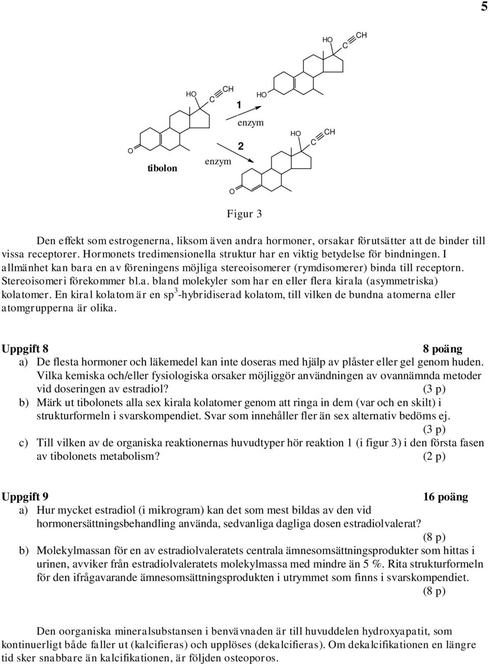En kral kolatom är en 3 -hybrderad kolatom, tll vlken de bndna atomerna eller atomgrerna är olka. Ugft 8 8 oäng a) De fleta hormoner oh läkemedel kan nte doera med hjäl av låter eller gel genom hden.