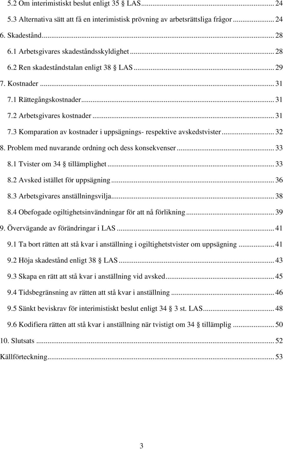 .. 32 8. Problem med nuvarande ordning och dess konsekvenser... 33 8.1 Tvister om 34 tillämplighet... 33 8.2 Avsked istället för uppsägning... 36 8.3 Arbetsgivares anställningsvilja... 38 8.