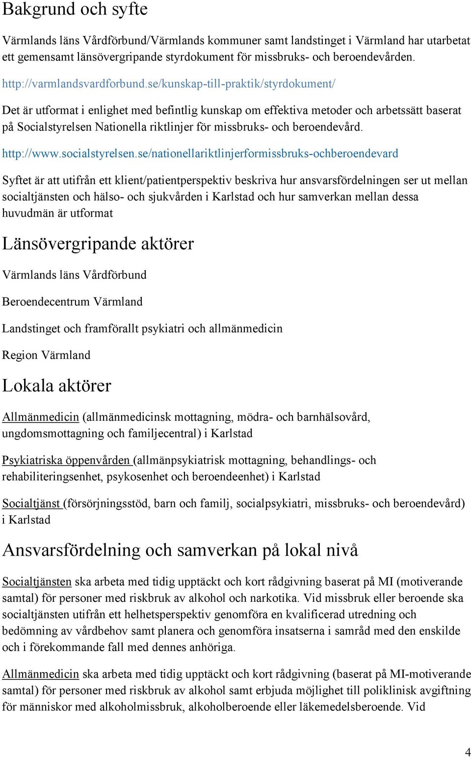 se/kunskap-till-praktik/styrdokument/ Det är utformat i enlighet med befintlig kunskap om effektiva metoder och arbetssätt baserat på Socialstyrelsen Nationella riktlinjer för missbruks- och