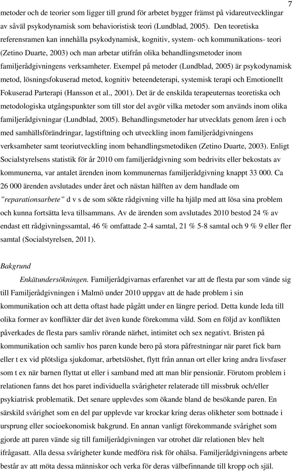 verksamheter. Exempel på metoder (Lundblad, 2005) är psykodynamisk metod, lösningsfokuserad metod, kognitiv beteendeterapi, systemisk terapi och Emotionellt Fokuserad Parterapi (Hansson et al., 2001).