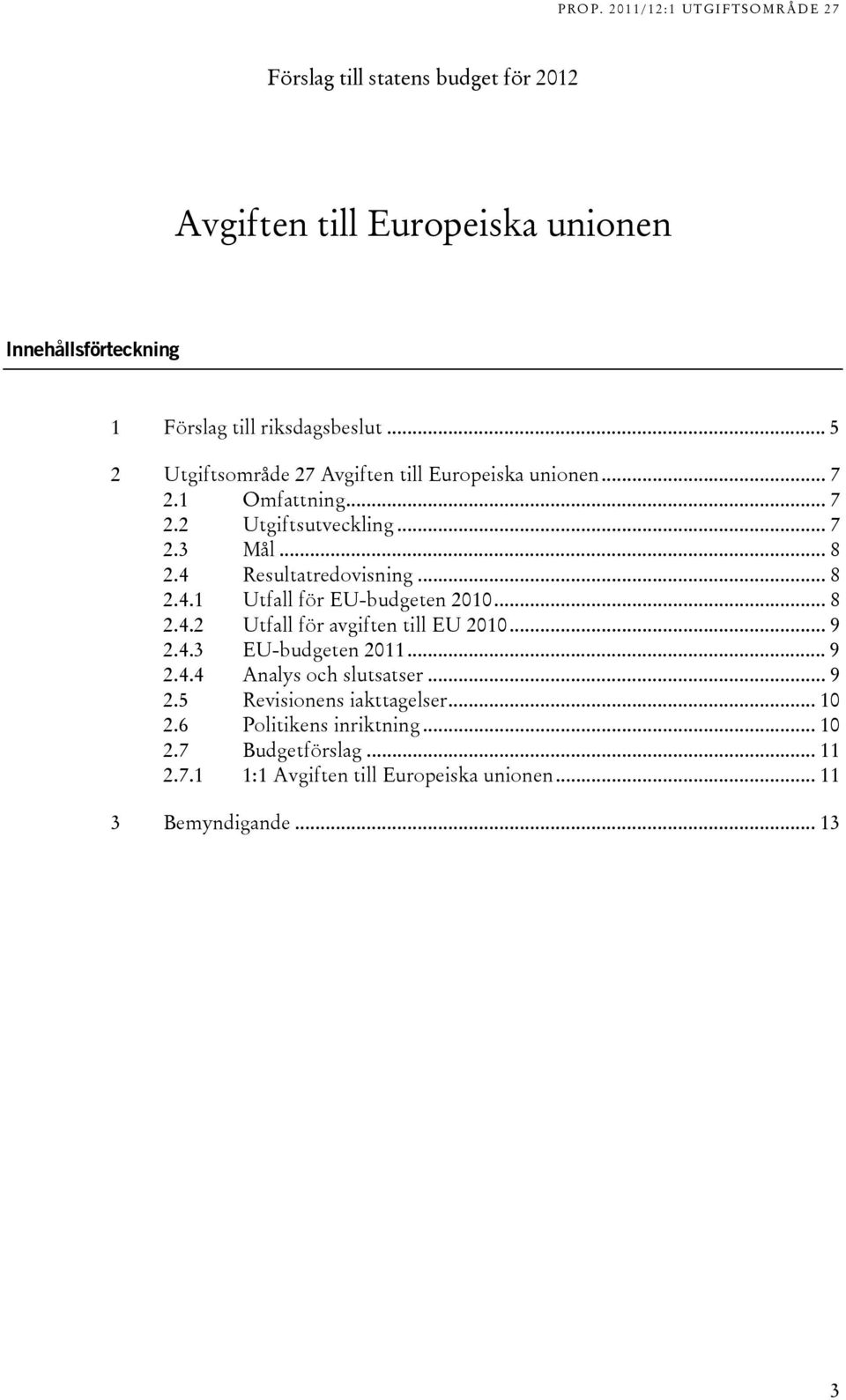 4 Resultatredovisning... 8 2.4.1 Utfall för EU-budgeten 2010... 8 2.4.2 Utfall för avgiften till EU 2010... 9 2.4.3 EU-budgeten 2011... 9 2.4.4 Analys och slutsatser.