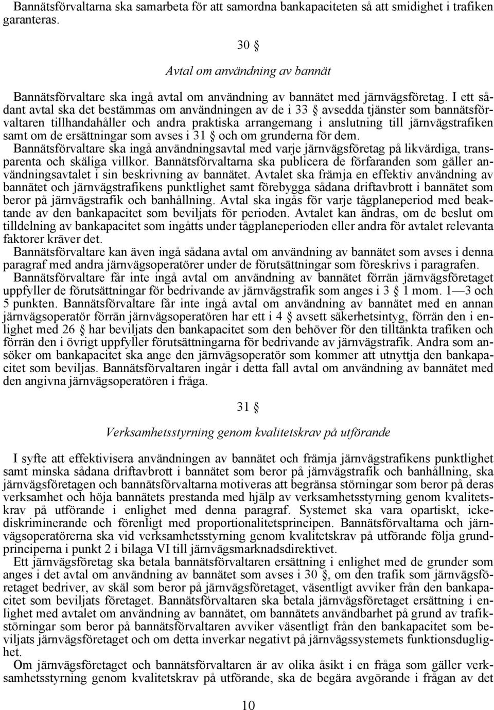 I ett sådant avtal ska det bestämmas om användningen av de i 33 avsedda tjänster som bannätsförvaltaren tillhandahåller och andra praktiska arrangemang i anslutning till järnvägstrafiken samt om de