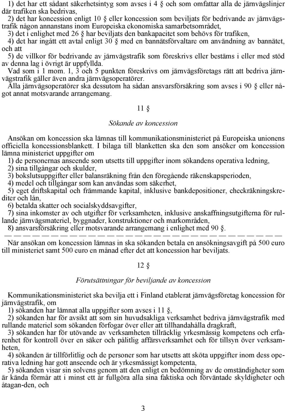 en bannätsförvaltare om användning av bannätet, och att 5) de villkor för bedrivande av järnvägstrafik som föreskrivs eller bestäms i eller med stöd av denna lag i övrigt är uppfyllda.