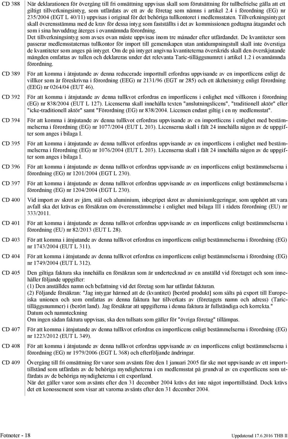 4 i förordning (EG) nr 235/2004 (EGT L 40/11) uppvisas i original för det behöriga tullkontoret i medlemsstaten.