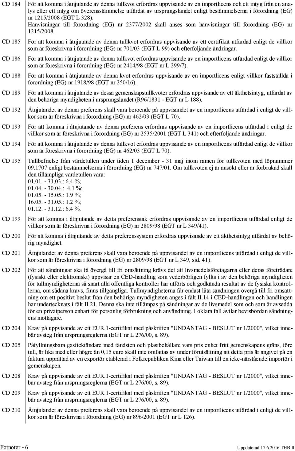 Hänvisningar till förordning (EG) nr 2377/2002 skall anses som hänvisningar till förordning (EG) nr 1215/2008.