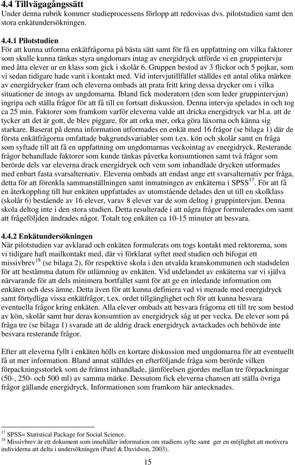 Gruppen bestod av 3 flickor och 5 pojkar, som vi sedan tidigare hade varit i kontakt med.