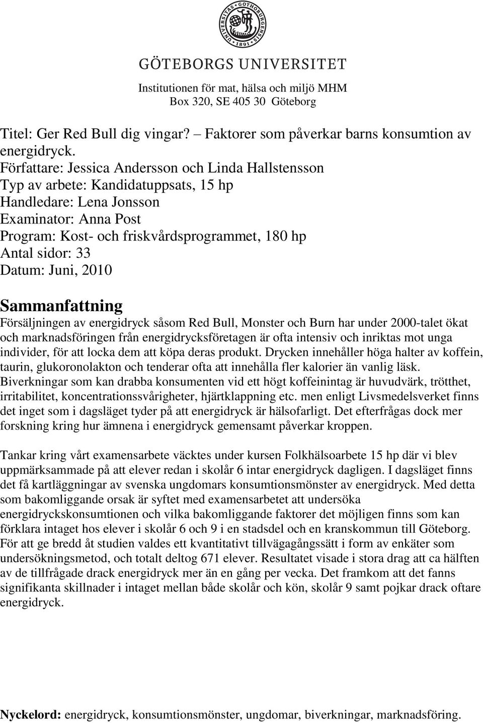 33 Datum: Juni, 2010 Sammanfattning Försäljningen av energidryck såsom Red Bull, Monster och Burn har under 2000-talet ökat och marknadsföringen från energidrycksföretagen är ofta intensiv och