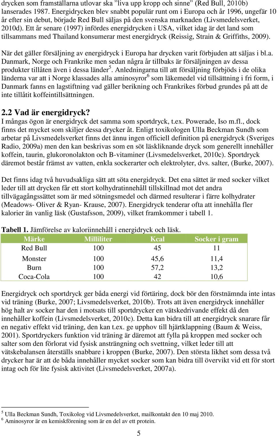 Ett år senare (1997) infördes energidrycken i USA, vilket idag är det land som tillsammans med Thailand konsumerar mest energidryck (Reissig, Strain & Griffiths, 2009).