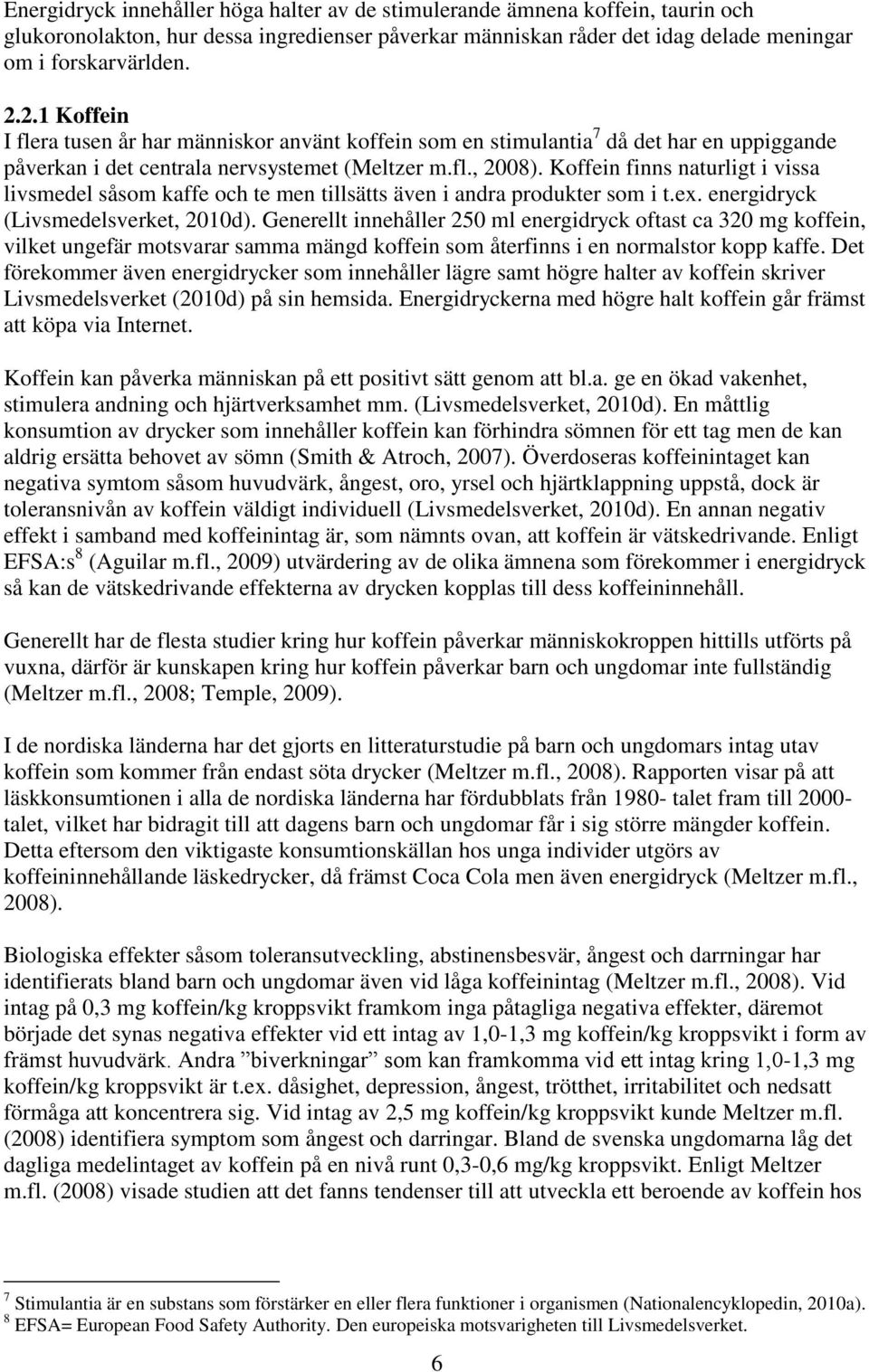 Koffein finns naturligt i vissa livsmedel såsom kaffe och te men tillsätts även i andra produkter som i t.ex. energidryck (Livsmedelsverket, 2010d).