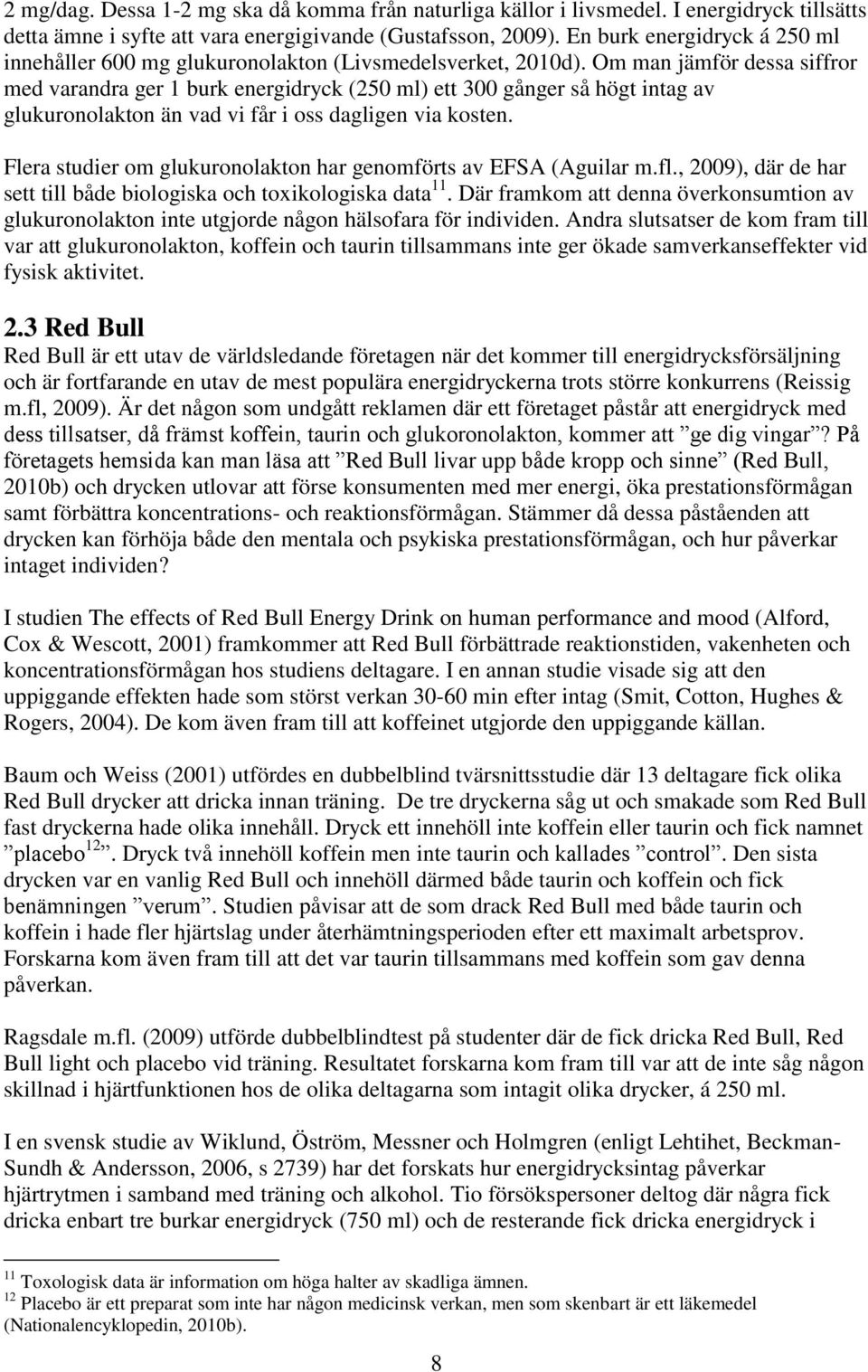 Om man jämför dessa siffror med varandra ger 1 burk energidryck (250 ml) ett 300 gånger så högt intag av glukuronolakton än vad vi får i oss dagligen via kosten.