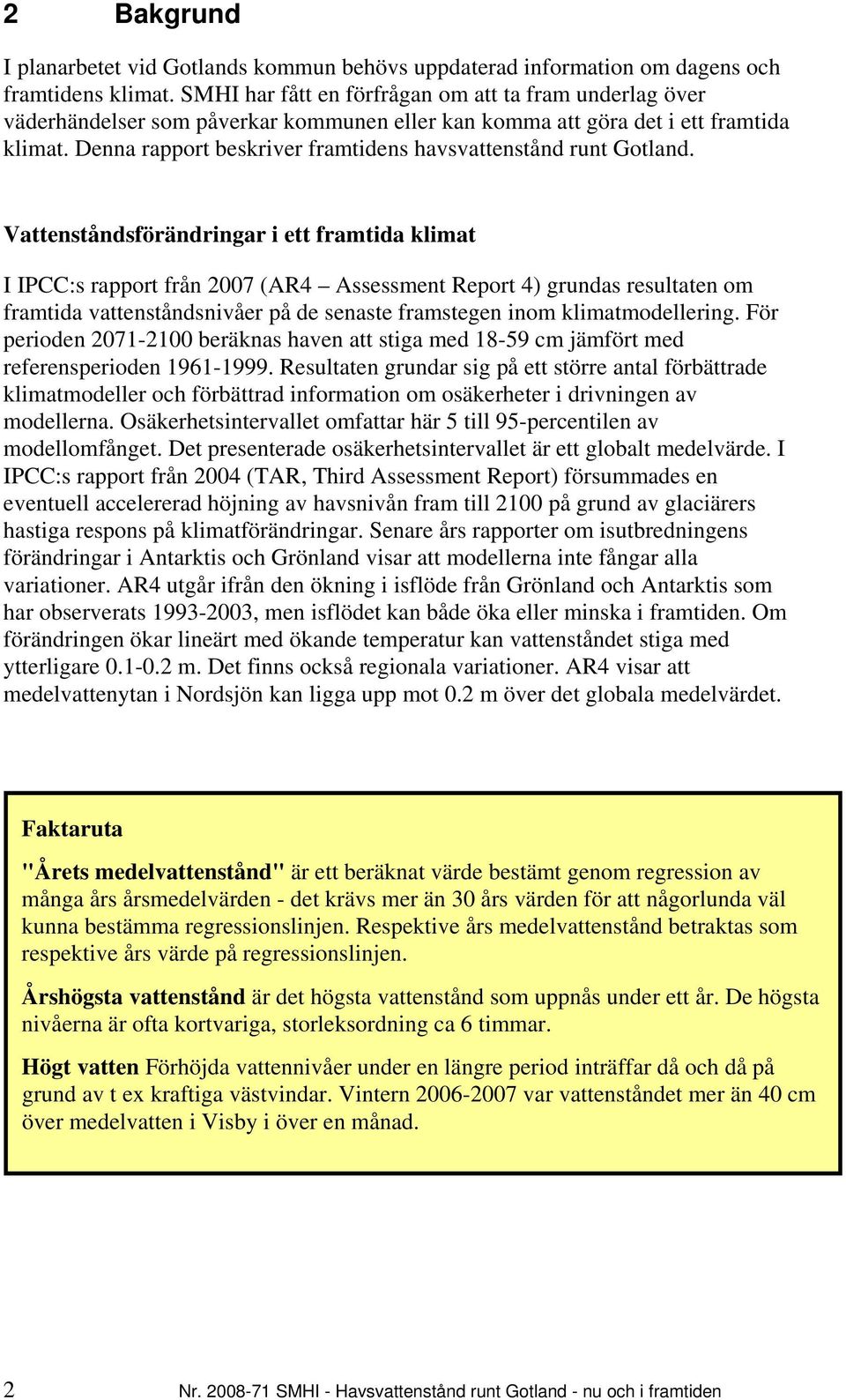 Denna rapport beskriver framtidens havsvattenstånd runt Gotland.