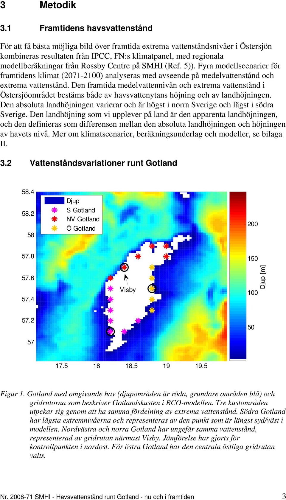 Rossby Centre på SMHI (Ref. 5)). Fyra modellscenarier för framtidens klimat (2071-2100) analyseras med avseende på medelvattenstånd och extrema vattenstånd.