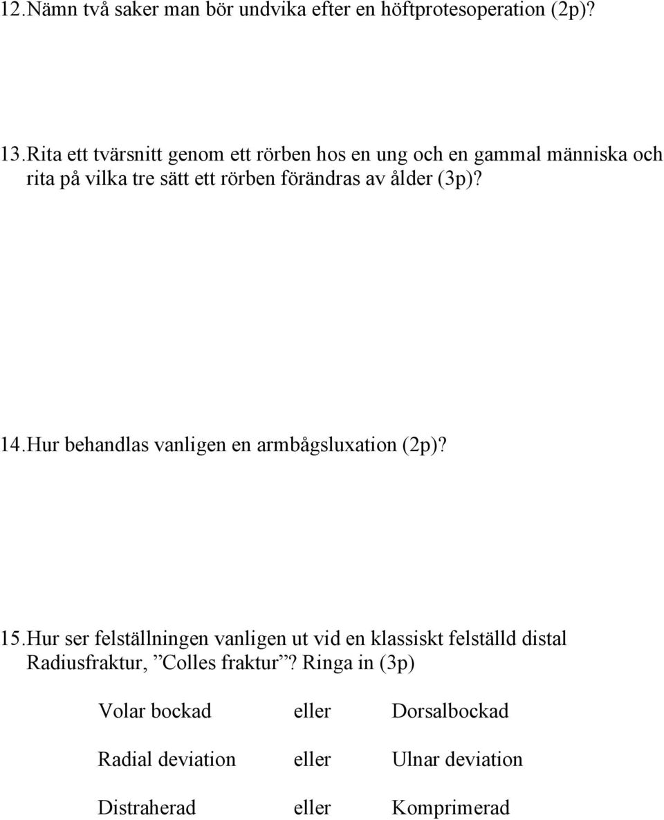 av ålder (3p)? 14. Hur behandlas vanligen en armbågsluxation (2p)? 15.