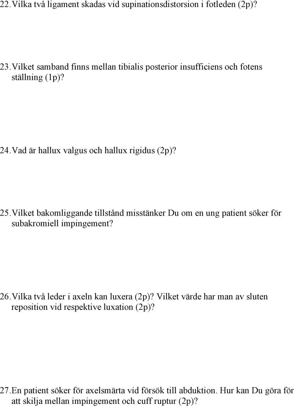 Vilket bakomliggande tillstånd misstänker Du om en ung patient söker för subakromiell impingement? 26.