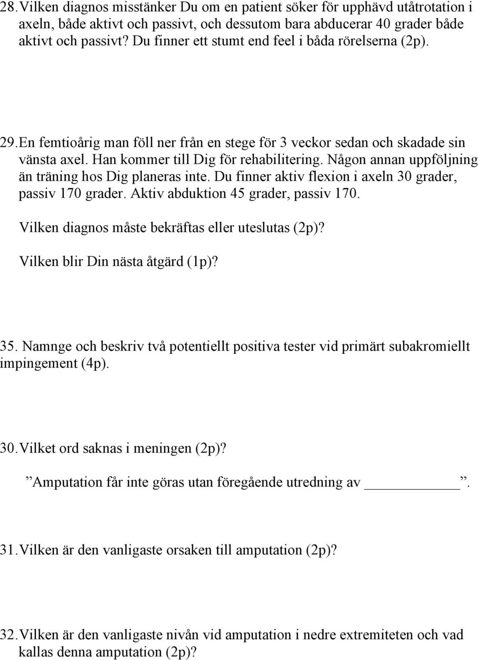 Någon annan uppföljning än träning hos Dig planeras inte. Du finner aktiv flexion i axeln 30 grader, passiv 170 grader. Aktiv abduktion 45 grader, passiv 170.