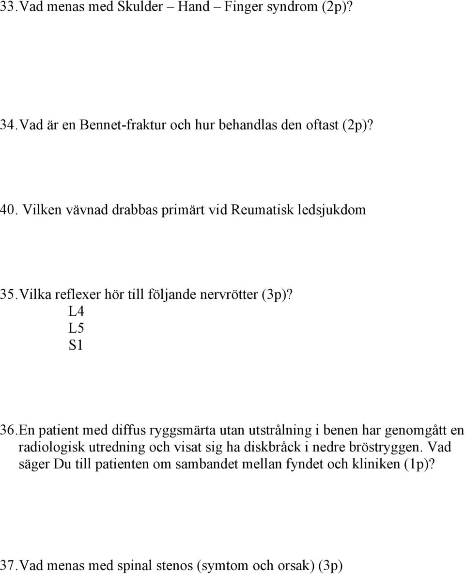 En patient med diffus ryggsmärta utan utstrålning i benen har genomgått en radiologisk utredning och visat sig ha diskbråck i