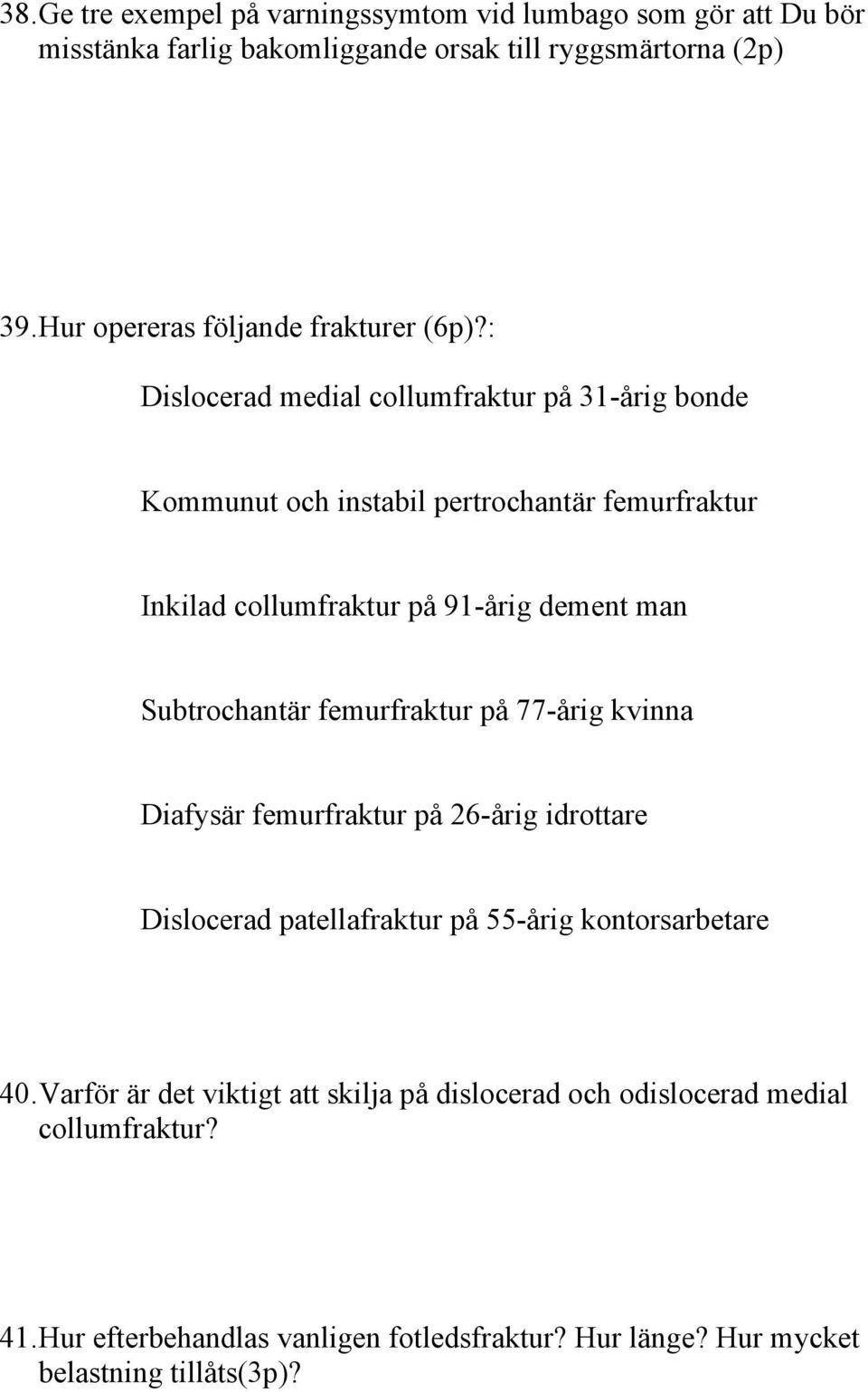 : Dislocerad medial collumfraktur på 31-årig bonde Kommunut och instabil pertrochantär femurfraktur Inkilad collumfraktur på 91-årig dement man Subtrochantär