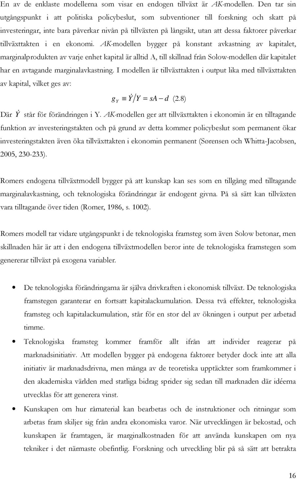 ekonomi. AK-modellen bygger på konsan avkasning av kapiale, marginalproduken av varje enhe kapial är allid A, ill skillnad från Solow-modellen där kapiale har en avagande marginalavkasning.