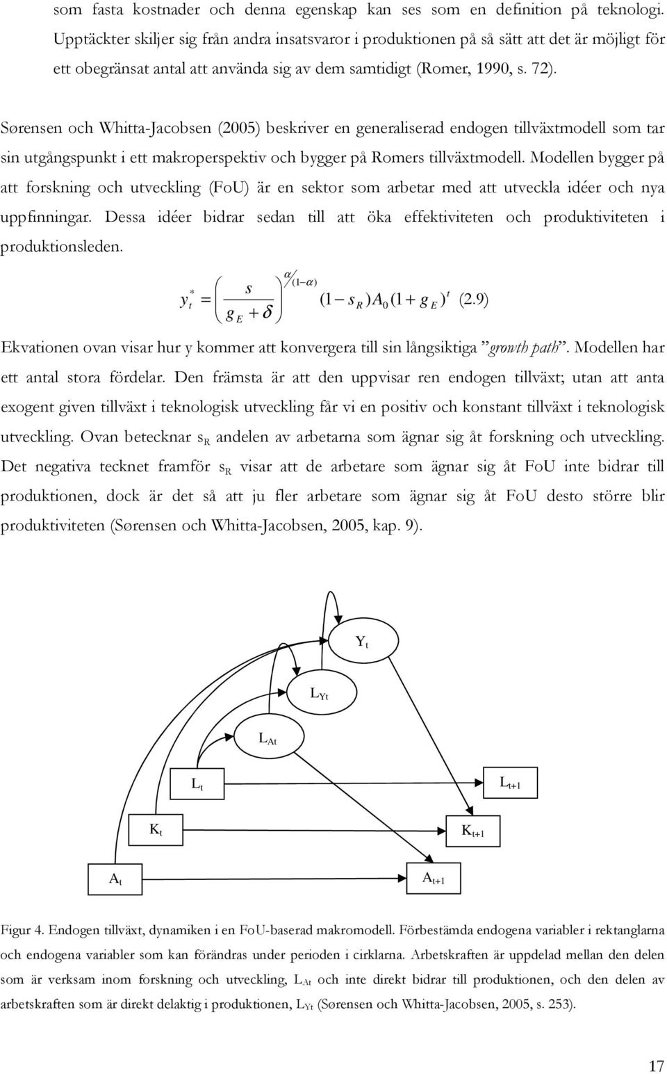 Sørensen och Whia-Jacobsen (2005) beskriver en generaliserad endogen illväxmodell som ar sin ugångspunk i e makroperspekiv och bygger på Romers illväxmodell.