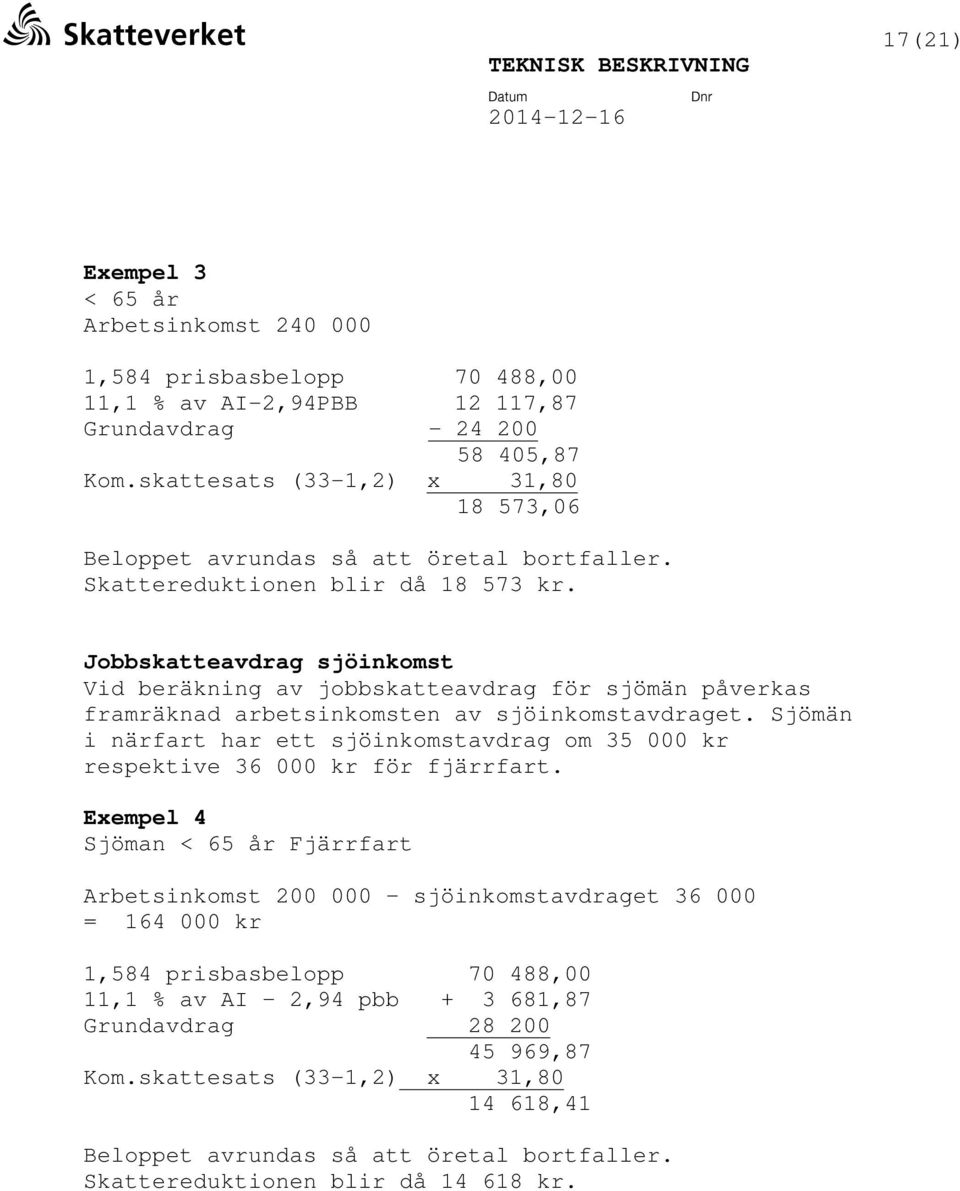 Jobbskatteavdrag sjöinkomst Vid beräkning av jobbskatteavdrag för sjömän påverkas framräknad arbetsinkomsten av sjöinkomstavdraget.
