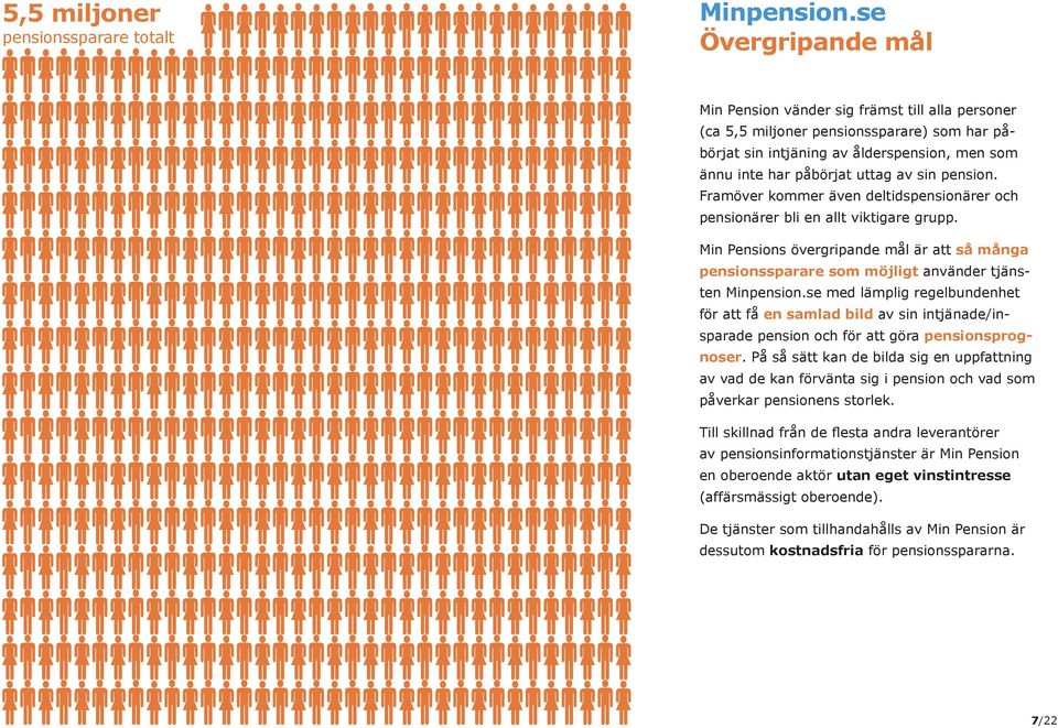 Min Pensions övergripande mål är att så många pensionssparare som möjligt använder tjänsten med lämplig regelbundenhet för att få en samlad bild av sin intjänade/insparade pension och för att göra