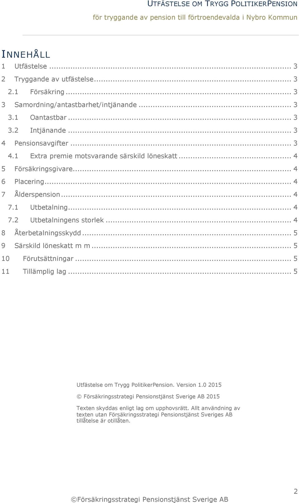 .. 4 8 Återbetalningsskydd... 5 9 Särskild löneskatt m m... 5 10 Förutsättningar... 5 11 Tillämplig lag... 5 Utfästelse om Trygg PolitikerPension. Version 1.