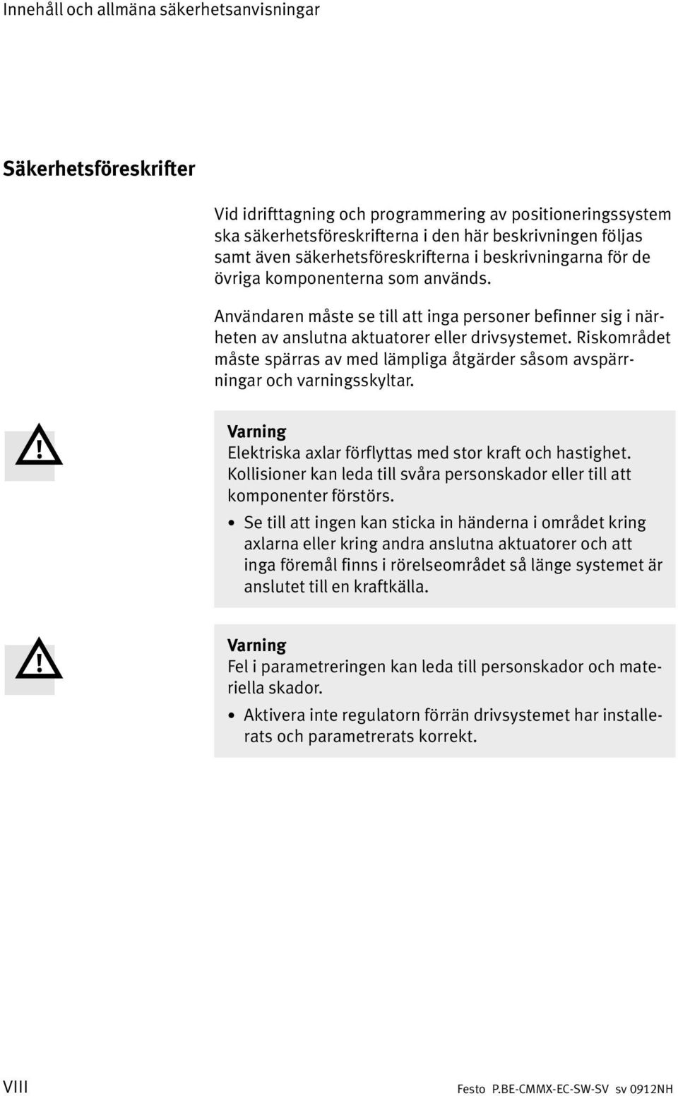 Riskområdet måste spärras av med lämpliga åtgärder såsom avspärr ningar och varningsskyltar. Varning Elektriska axlar förflyttas med stor kraft och hastighet.