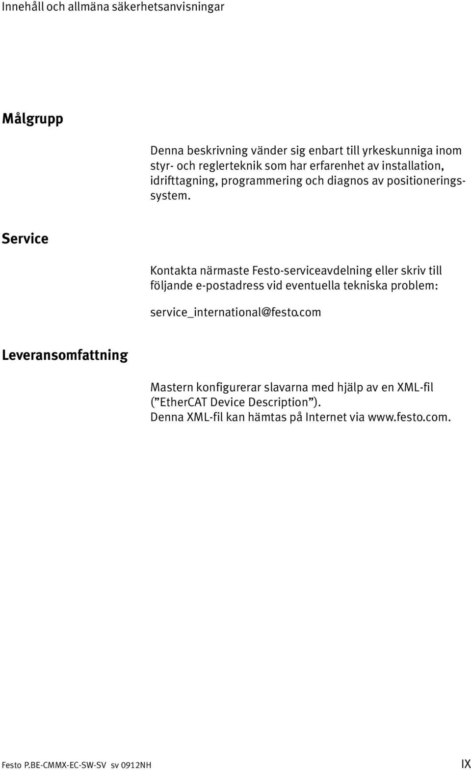 Service Kontakta närmaste Festo serviceavdelning eller skriv till följande e postadress vid eventuella tekniska problem: