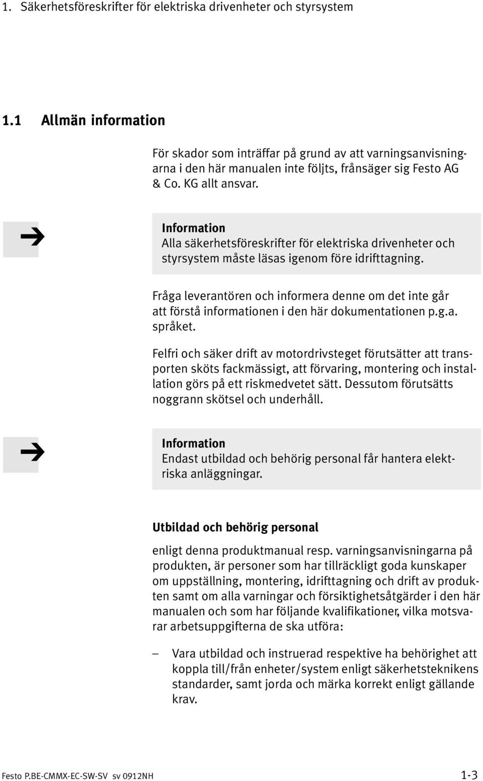 Information Alla säkerhetsföreskrifter för elektriska drivenheter och styrsystem måste läsas igenom före idrifttagning.
