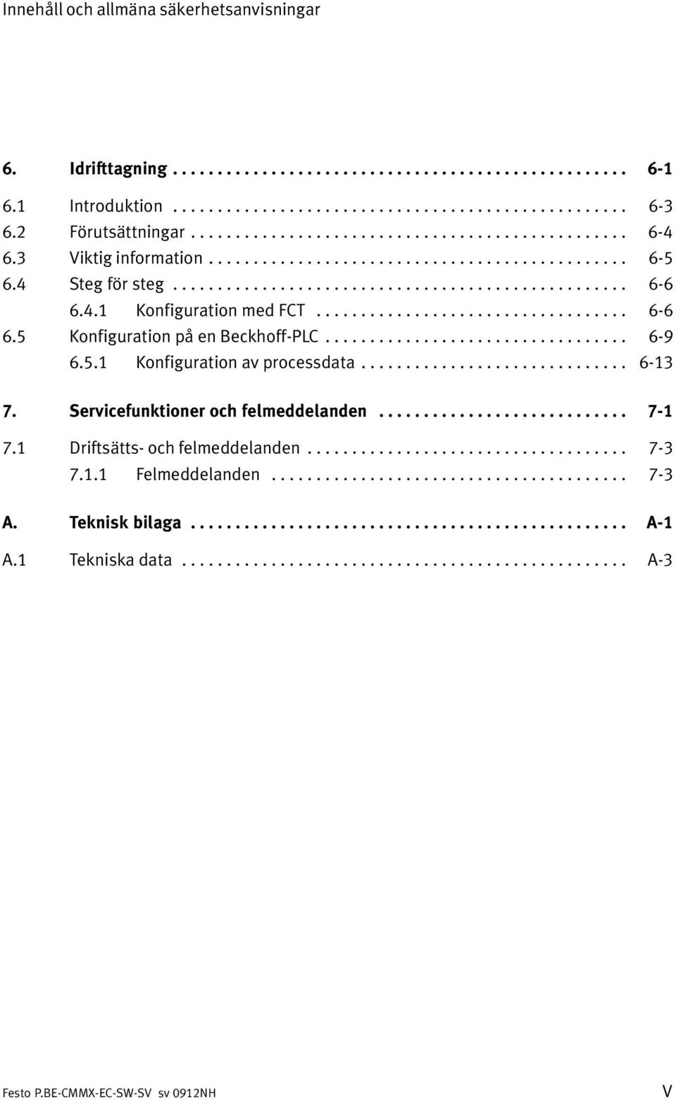 4.1 Konfiguration med FCT................................... 6 6 6.5 Konfiguration på en Beckhoff PLC.................................. 6 9 6.5.1 Konfiguration av processdata.............................. 6 13 7.