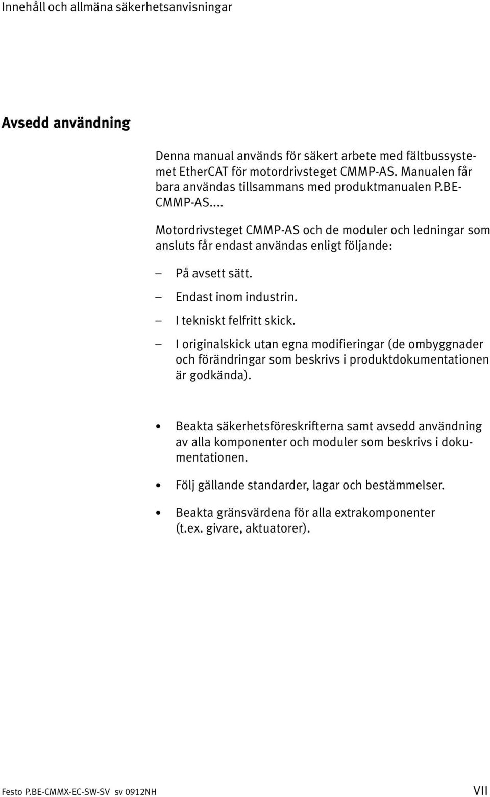 Endast inom industrin. I tekniskt felfritt skick. I originalskick utan egna modifieringar (de ombyggnader och förändringar som beskrivs i produktdokumentationen är godkända).