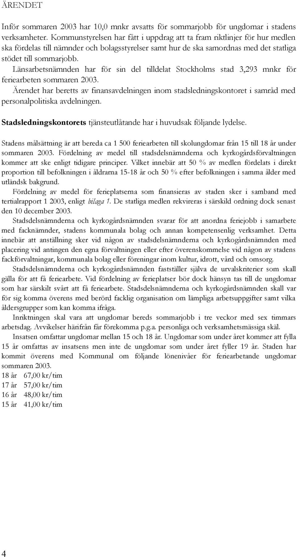 Länsarbetsnämnden har för sin del tilldelat Stockholms stad 3,293 mnkr för feriearbeten sommaren 2003.