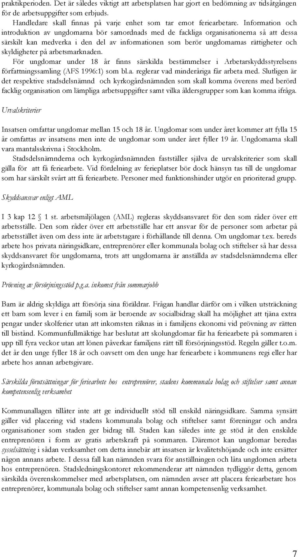 skyldigheter på arbetsmarknaden. För ungdomar under 18 år finns särskilda bestämmelser i Arbetarskyddsstyrelsens författningssamling (AFS 1996:1) som bl.a. reglerar vad minderåriga får arbeta med.