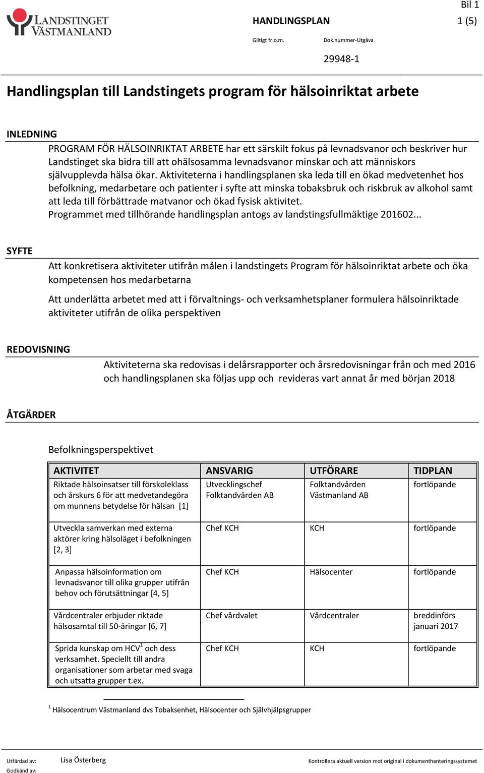 ska bidra till att ohälsosamma levnadsvanor minskar och att människors självupplevda hälsa ökar.