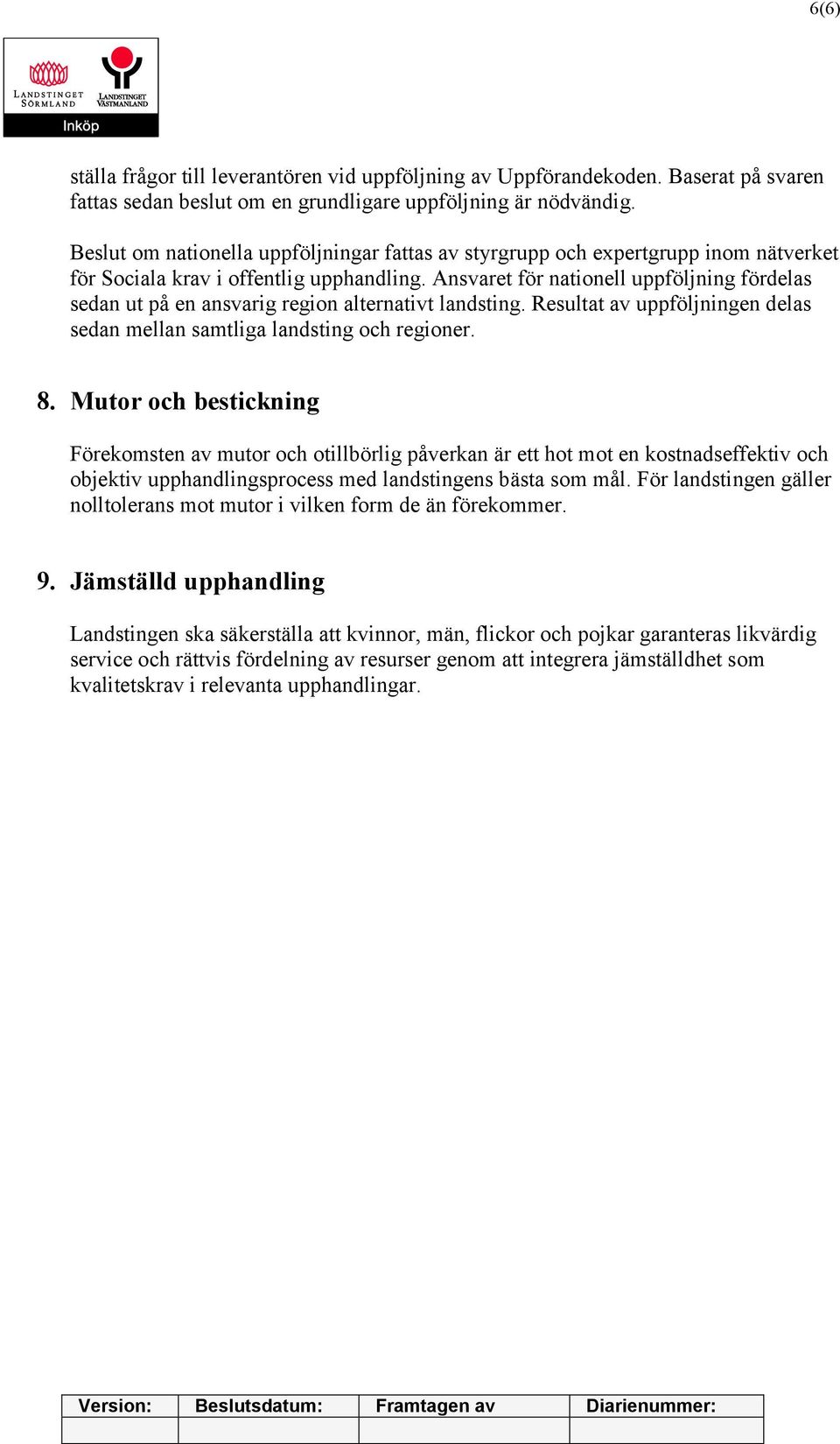Ansvaret för nationell uppföljning fördelas sedan ut på en ansvarig region alternativt landsting. Resultat av uppföljningen delas sedan mellan samtliga landsting och regioner. 8.
