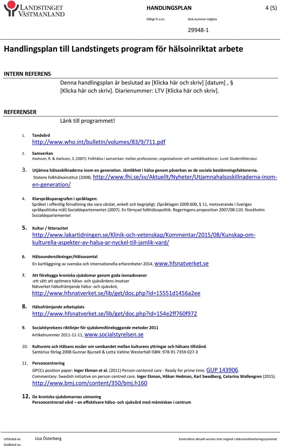 Diarienummer: LTV [Klicka här och skriv]. REFERENSER Länk till programmet! 1. Tandvård http://www.who.int/bulletin/volumes/83/9/711.pdf 2. Samverkan Axelsson, R. & Axelsson, S. (2007).