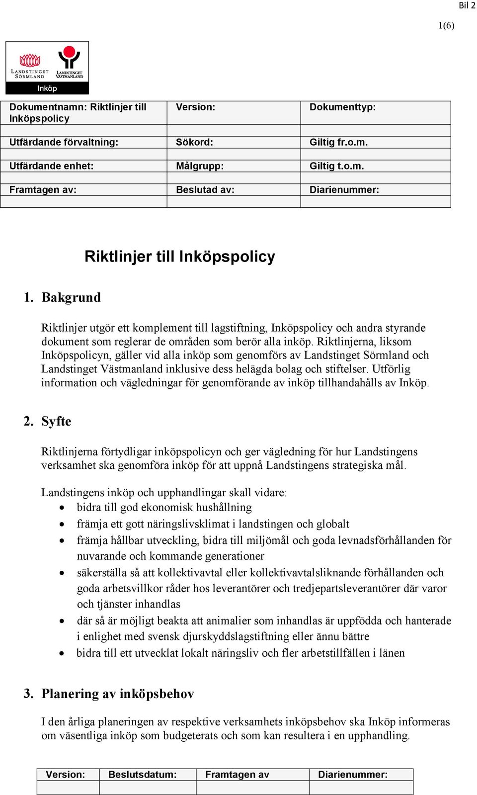 Riktlinjerna, liksom Inköpspolicyn, gäller vid alla inköp som genomförs av Landstinget Sörmland och Landstinget Västmanland inklusive dess helägda bolag och stiftelser.