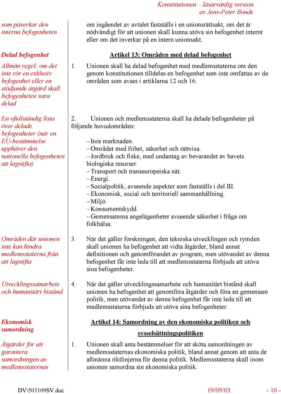 bistånd Ekonomisk samordning Åtgärder för att garantera samordningen av medlemsstaternas om ingåendet av avtalet fastställs i en unionsrättsakt, om det är nödvändigt för att unionen skall kunna utöva